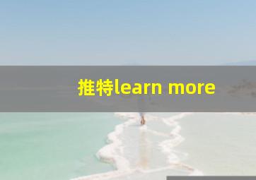 推特learn more